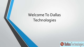 WelcomeTo Dallas
Technologies
 
