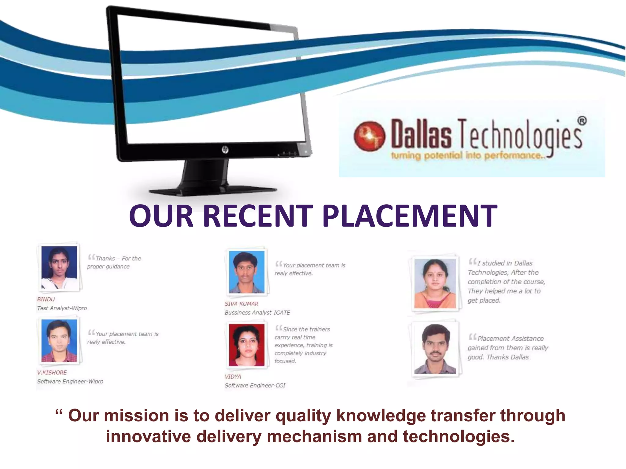 OUR RECENT PLACEMENT
“ Our mission is to deliver quality knowledge transfer through
innovative delivery mechanism and technologies.
 