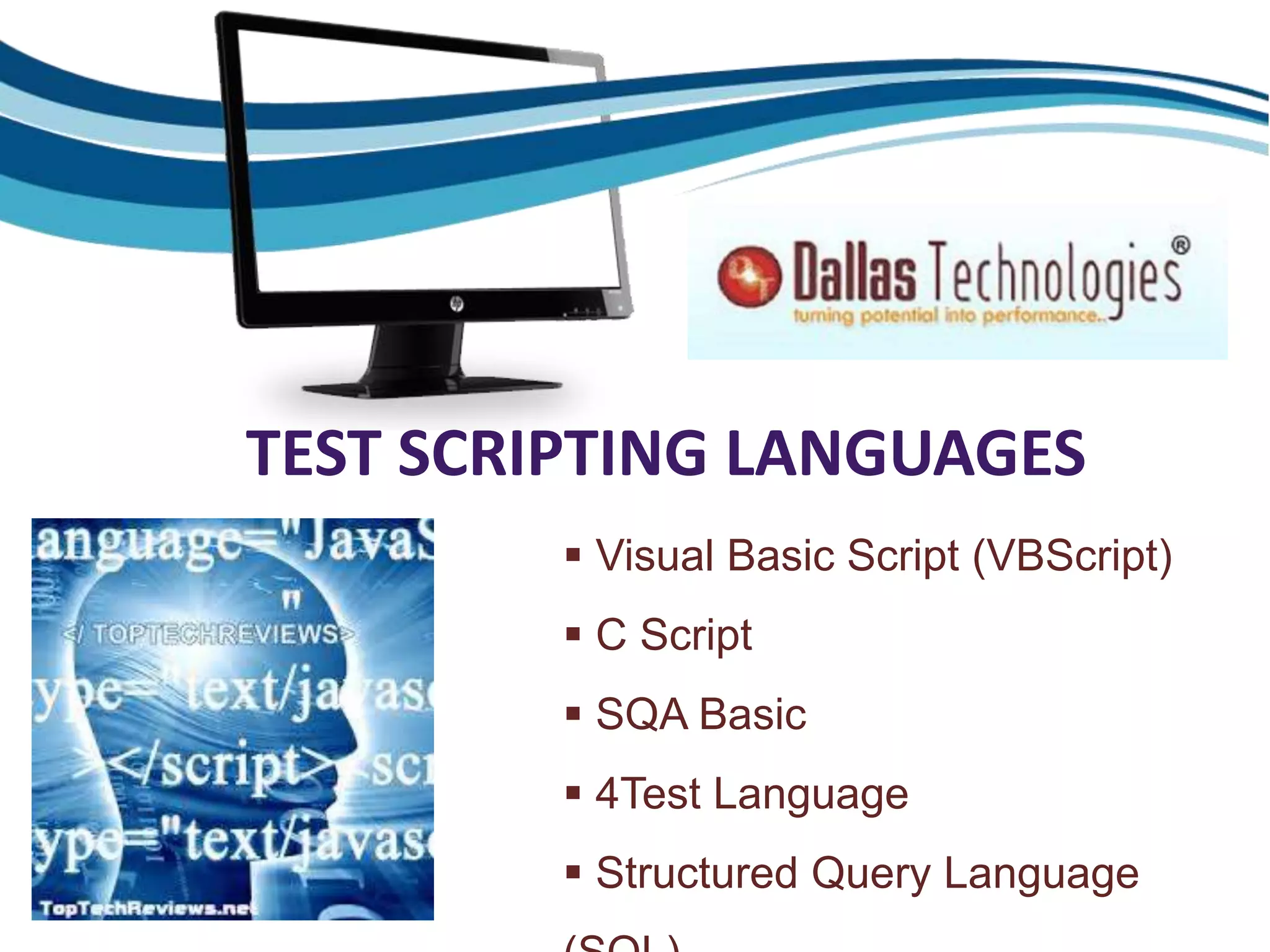 TEST SCRIPTING LANGUAGES
 Visual Basic Script (VBScript)
 C Script
 SQA Basic
 4Test Language
 Structured Query Language
 