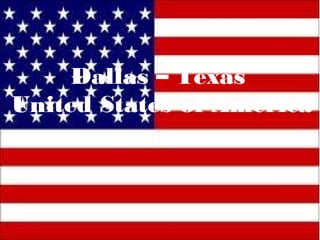 Dallas – Texas
United States of America
             Alunos : Márcio Barbarini e Roberto Sellge
       Clique para editar o estilo do subtítulo mestre




17/08/12
 