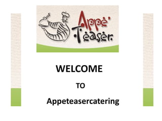 WELCOME
TO
Appeteasercatering
 
