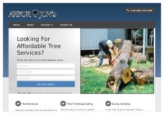Call (469) 351-2008Call (469) 351-2008
!!
HomeHome AboutAbout ServicesServices  Contact UsContact Us
Arbor Jon’s provides tree removal service to
Tree RemovalGG
Tree trimming or cutting is a perfect
solution to allow more sun to areas where
Tree Trimming/CuttingGG
Is your tree stump an eyesore? Did you
know by not doing stump grinding it can be
Stump GrindingGG
Looking ForLooking For
Affordable TreeAffordable Tree
Services?Services?
Fill Out The Form For A Free No-Obligation Quote
Get a Free Quote!Get a Free Quote!
*We hate spam and will never share your info with anyone else -
Your Name
Phone Number
Email Address
 