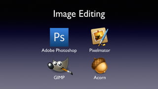 Image Editing
Adobe Photoshop Pixelmator
AcornGIMP
 