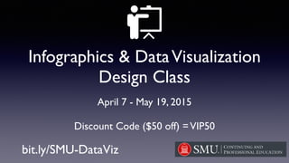 Infographics & DataVisualization
Design Class
April 7 - May 19, 2015
Discount Code ($50 off) =VIP50
bit.ly/SMU-DataViz
 