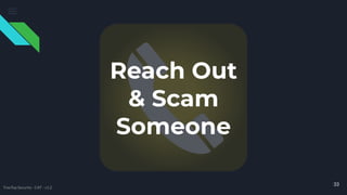 Reach Out
& Scam
Someone
TreeTop Security - CAT - v1.2
33
 