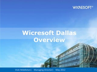Wicresoft Dallas
             Overview



1   Vicki Middleton| Managing Director| May 2012
 
