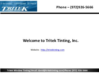 Phone – (972)926-5666
Tritek Window Tinting|Email: david@tritektinting.com|Phone: (972) 926-5666
Welcome to Tritek Tinting, Inc.
Website - http://tritektinting.com
 