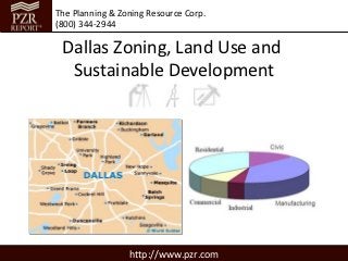 The Planning & Zoning Resource Corp.
(800) 344-2944

 Dallas Zoning, Land Use and
  Sustainable Development




                 http://www.pzr.com
 
