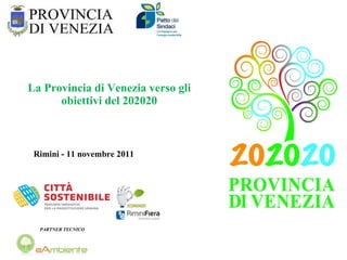 La Provincia di Venezia verso gli obiettivi del 202020 Rimini - 11 novembre 2011   PARTNER TECNICO 