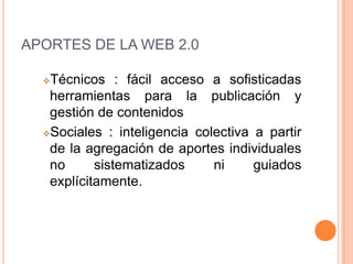 APORTES DE LA WEB 2.0Técnicos : fácil acceso a sofisticadas herramientas para la publicación y gestión de contenidos 