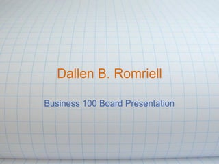 Dallen B. Romriell

Business 100 Board Presentation
 