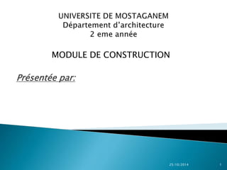 MODULE DE CONSTRUCTION 
Présentée par: 
25/10/2014 1 
 