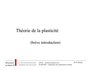 ENAC – Section de génie civil
IS-BETON – Laboratoire de construction en béton
Structures
en béton II
Dr O. Burdet
Théorie de la plasticité
(brève introduction)
 