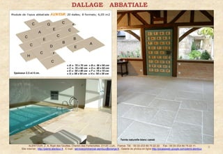 DALLAGE                           ABBATIALE




Epaisseur 2.5 et 4 cm.




                                                                                               Teinte naturelle blanc cassé

             ALENTOUR. Z. A. Rupt des Gouttes, Chemin des Fontenottes. 21120, LUX, France. Tél. : 00 33 (0)3 80 75 22 22. Fax : 00 33 (0)3 80 75 22 11.
      Site Internet : http://pierre-alentour.fr . E-mail : servicecommercial-alentour@orange.fr . Galerie de photos en ligne http://picasaweb.google.com/pierre.alentour .
                                                                                                                                                                             3
 