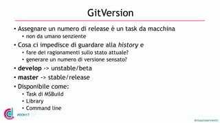 @mauroservienti
#DOH17
GitVersion
• Assegnare un numero di release è un task da macchina
• non da umano senziente
• Cosa c...