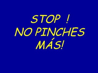 STOP !
NO PINCHES
   MÁS!
 