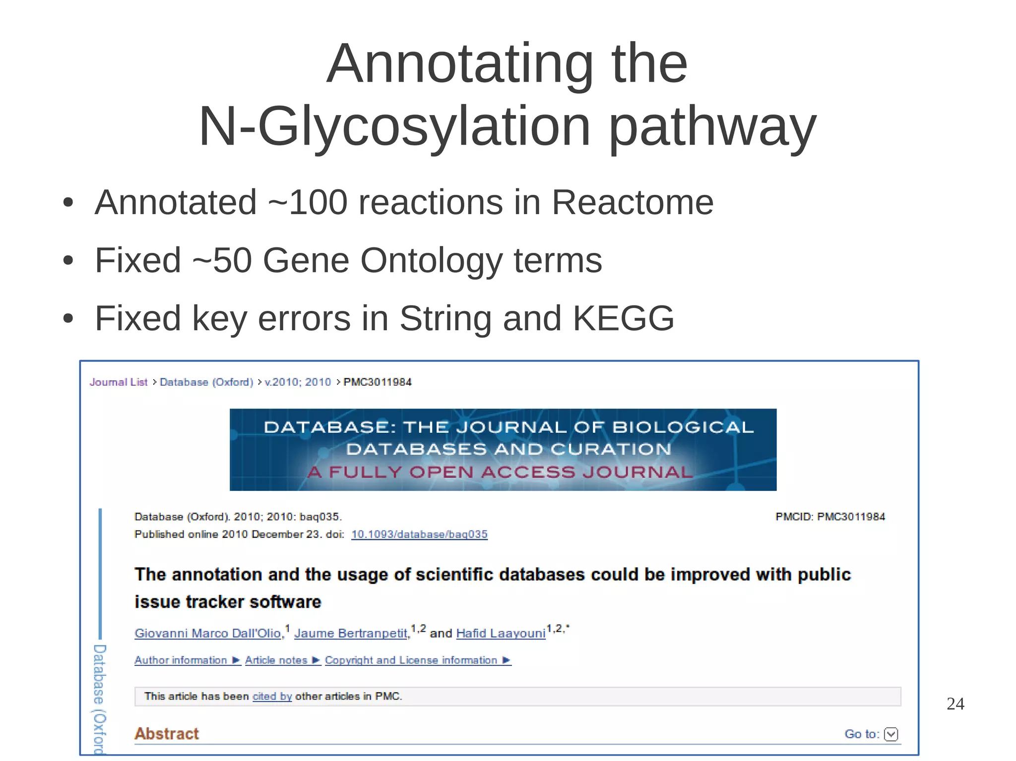 Annotating the
N-Glycosylation pathway
●

Annotated ~100 reactions in Reactome

●

Fixed ~50 Gene Ontology terms

●

Fixed key errors in String and KEGG

24

 