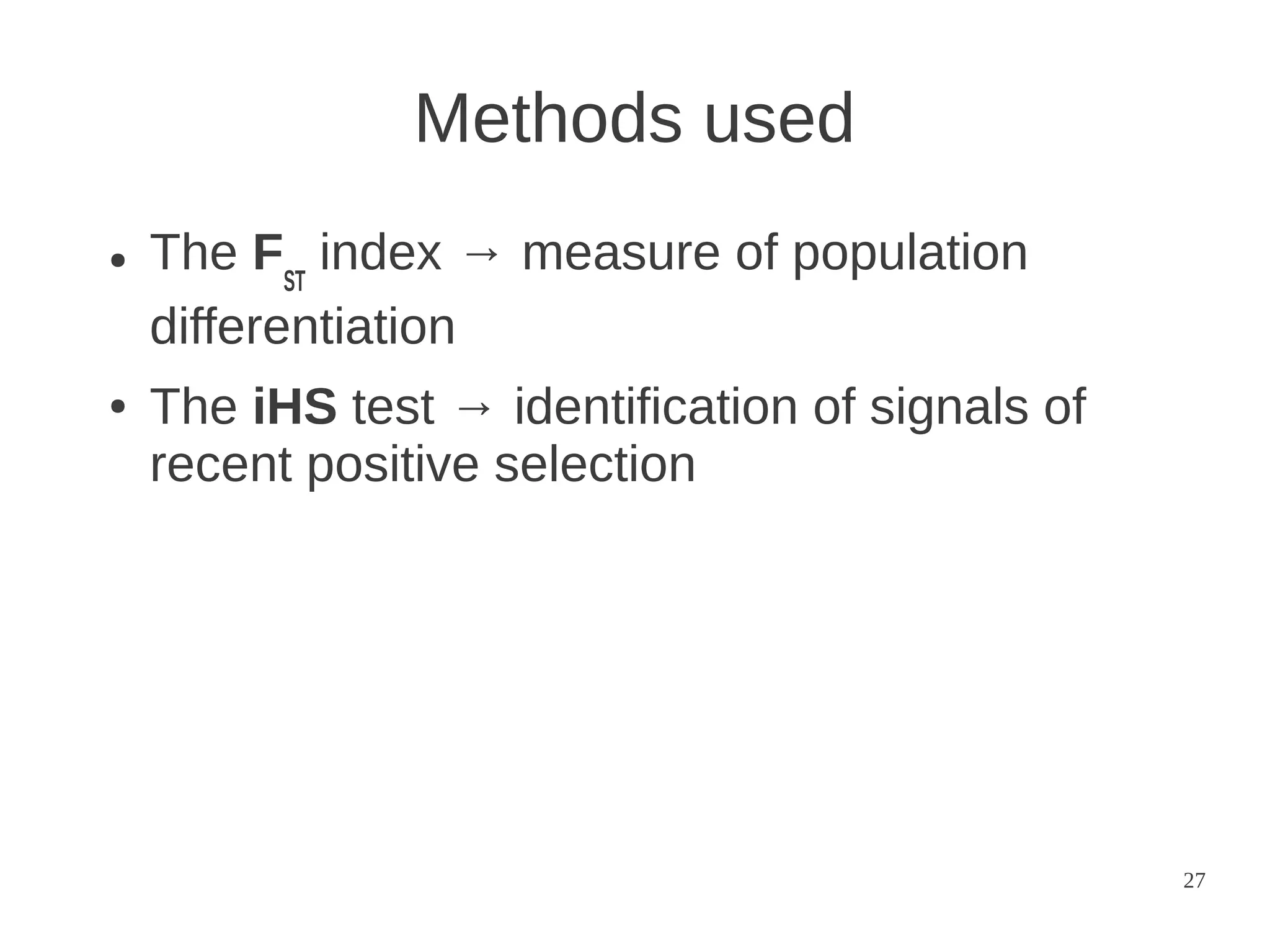 Methods used
●

●

The FST index → measure of population
differentiation
The iHS test → identification of signals of
recent positive selection

27

 