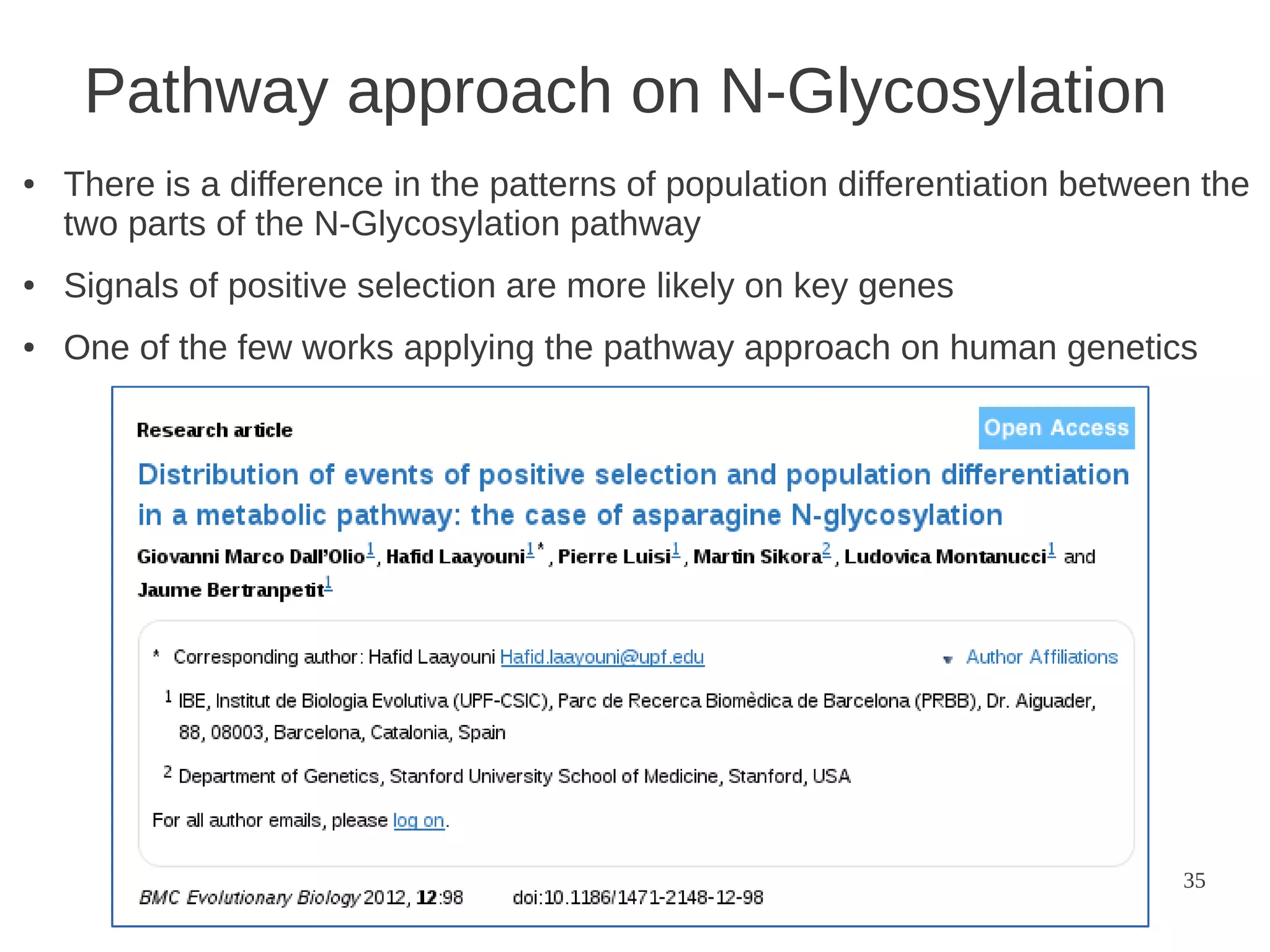 Pathway approach on N-Glycosylation
●

There is a difference in the patterns of population differentiation between the
two parts of the N-Glycosylation pathway

●

Signals of positive selection are more likely on key genes

●

One of the few works applying the pathway approach on human genetics

35

 