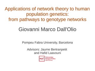 Applications of network theory to human
population genetics:
from pathways to genotype networks

Giovanni Marco Dall'Olio
Pompeu Fabra University, Barcelona
Advisors: Jaume Bertranpetit
and Hafid Laayouni

 
