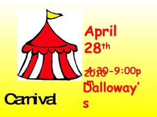 April 28 th 2010 4:30-9:00pm Dalloway’s Carnival 