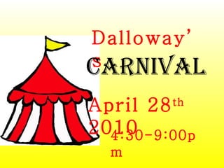April 28 th  2010 4:30-9:00pm Dalloway’s Carnival 