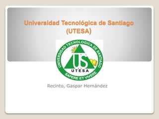 Universidad Tecnológica de Santiago
(UTESA)
Recinto, Gaspar Hernández
 