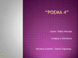 Autor: Pablo Neruda
Lengua y literatura
Micaela Guedini. Dalma Espinosa.
 