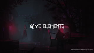 Game Elements
Sébastien Dalmasso High Concept Document
 
