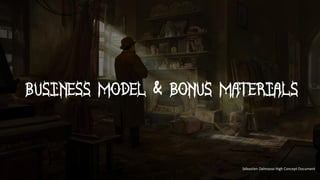 Business Model & Bonus Materials
Sébastien Dalmasso High Concept Document
 