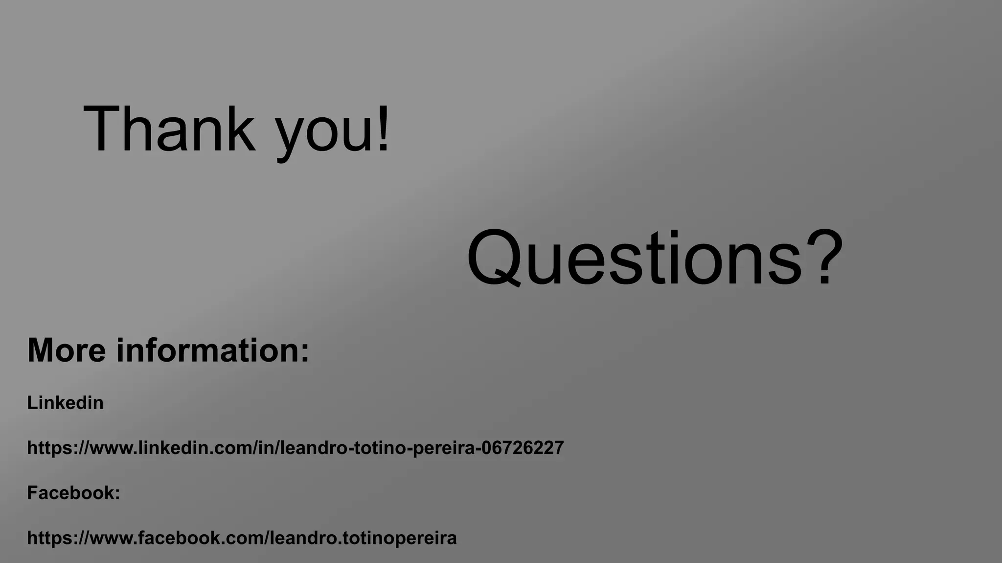 Thank you!
Questions?
More information:
Linkedin
https://www.linkedin.com/in/leandro-totino-pereira-06726227
Facebook:
https://www.facebook.com/leandro.totinopereira
 