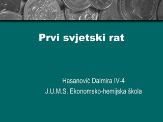 Hasanović Dalmira IV-4 J.U.M.S. Ekonomsko-hemijska škola Prvi svjetski rat 