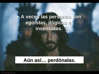    A veces las personas son egoístas, ilógicas e  insensatas. Aún así… perdónalas. 