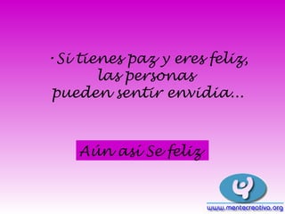 Si tienes paz y eres feliz, las personas pueden sentir envidia... Aún así Se feliz