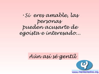 Si eres amable, las personas pueden acusarte de egoísta e interesado... Aún así sé gentil