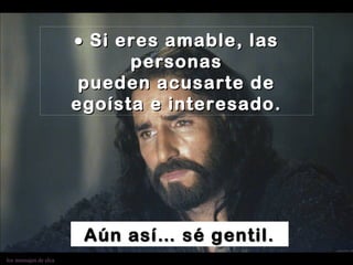 los mensajes de elca
•• Si eres amable, lasSi eres amable, las
personaspersonas
pueden acusarte depueden acusarte de
egoísta e interesado.egoísta e interesado.
Aún así… sé gentil.Aún así… sé gentil.
 