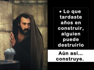 los mensajes de elca
•• Lo queLo que
tardastetardaste
años enaños en
construir,construir,
alguienalguien
puedepuede
destruirlodestruirlo
en unaen una
hora.hora.
Aún así…Aún así…
construye.construye.
 