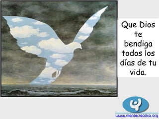 Que Dios te bendiga todos los días de tu vida. 