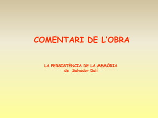 COMENTARI DE L’OBRA


  LA PERSISTÈNCIA DE LA MEMÒRIA
          de Salvador Dalí
 