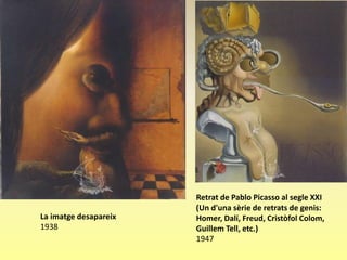 Retrat de Pablo Picasso al segle XXI
                       (Un d'una sèrie de retrats de genis:
La imatge desapareix   Homer, Dalí, Freud, Cristòfol Colom,
1938                   Guillem Tell, etc.)
                       1947
 