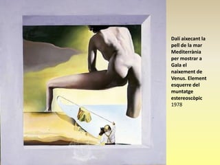 Dalí aixecant la
pell de la mar
Mediterrània
per mostrar a
Gala el
naixement de
Venus. Element
esquerre del
muntatge
estereoscòpic
1978
 
