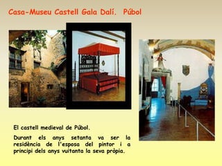Casa-Museu Castell Gala Dalí. Púbol




 El castell medieval de Púbol.
 Durant els anys setanta va ser la
 residència de l'esposa del pintor i a
 principi dels anys vuitanta la seva pròpia.
 