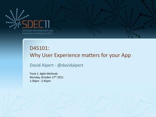 D4S101:
          Why User Experience matters for your App
          David Alpert - @davidalpert
          Track 1: Agile Methods
          Monday, October 17th 2011
          1:30pm - 2:45pm




                                                  David Alpert @davidalpert
#sdec11
                                              http://blog.spinthemoose.com
 