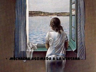 • MUCHACHA ASOMADA A LA VENTANA
 