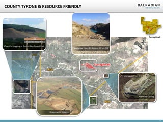 COUNTY TYRONE IS RESOURCE FRIENDLY

Curraghinalt

Clear Cut Logging at Gortin Glen Forest Park

Cavanacaw Open Pit Approx 30 km SW

Curraghinalt
Gortin
125 Metres

DG3

Alwories Quarry
0

1

2

kilometres

Greencastle Quarry

11

 