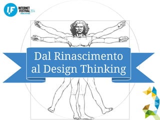 Dal Rinascimento 
al Design Thinking 
 
