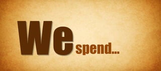 spend…
 
