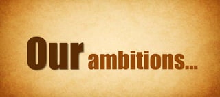 ambitions…
 