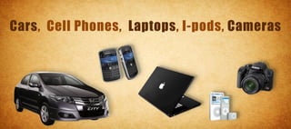 Cars, Cell Phones, Laptops, I-pods, Cameras
 
