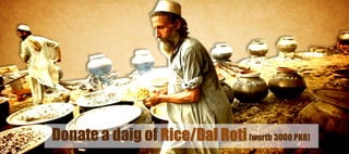 Donate a daig of Rice/Dal Roti (worth 3000 PKR)
 